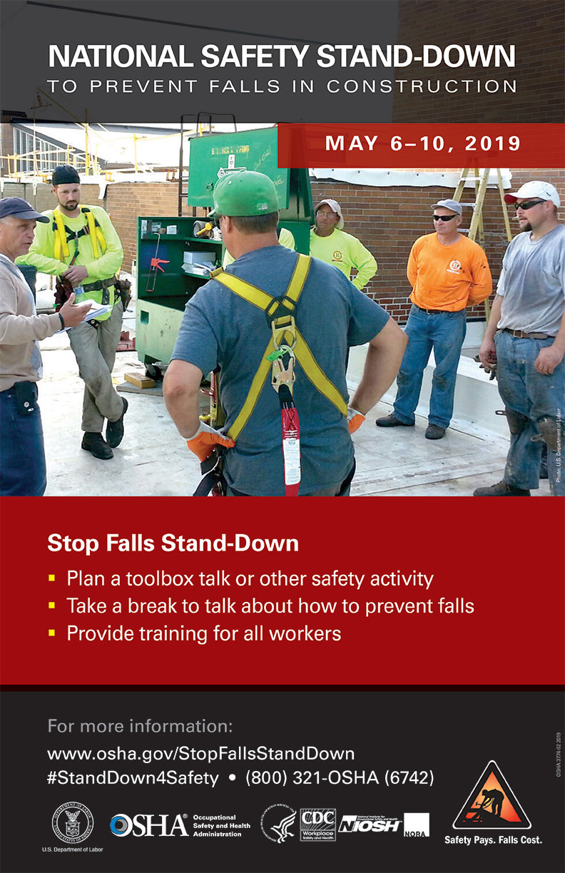 National Safety Stand-Down to Prevent Falls in Construction - May 6-10, 2019 - Stop Falls Stand-Down: Plan a toolbox talk or other safety activity. Take a break to talk about how to prevent falls. Provide training for all workers. For more information: www.osha.gov/StopFallsStandDown. #StandDown4Safety. (800) 321-OSHA (6742)