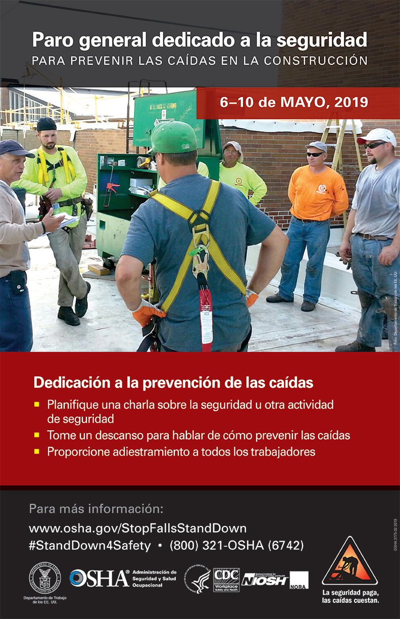 Paro general dedicado al seguridad Para Prevenir Las Caidas En Construccion - 6-10 de Mayo, 2019 - Dedicacion a la prevencion de las caidas: Planifique una charla sobre la seguridad u otra actividad de seguridad. Tome un descanso para hablar de como prevenir las caidas. Proporcione adiestramiento a todos los trabajadores. Para mas informacion: www.osha.gov/StopFallsStandDown. #StandDown4Safety. (800) 321-OSHA (6742)