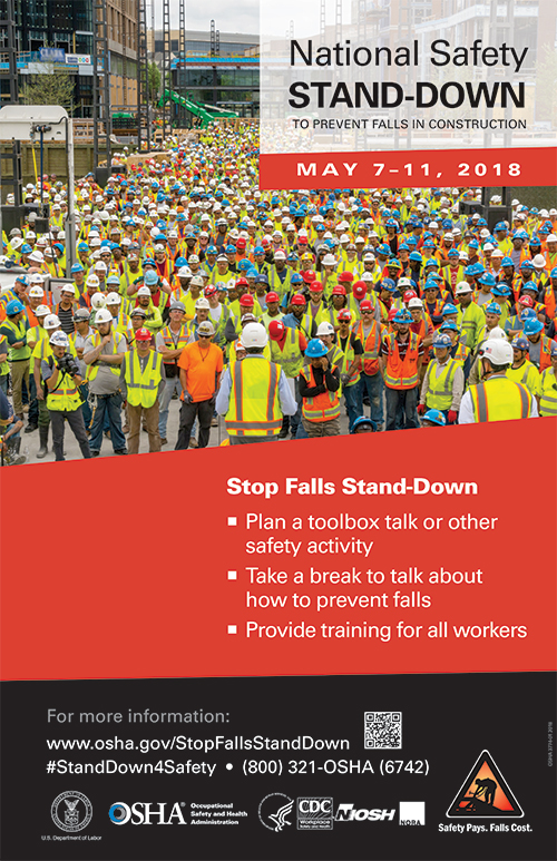 National Safety Stand-Down to Prevent Falls in Construction - May 7-11, 2018 - Stop Falls Stand-Down: Plan a toolbox talk or other safety activity. Take a break to talk about how to prevent falls. Provide training for all workers. For more information: www.osha.gov/StopFallsStandDown. #StandDown4Safety. (800) 321-OSHA (6742)