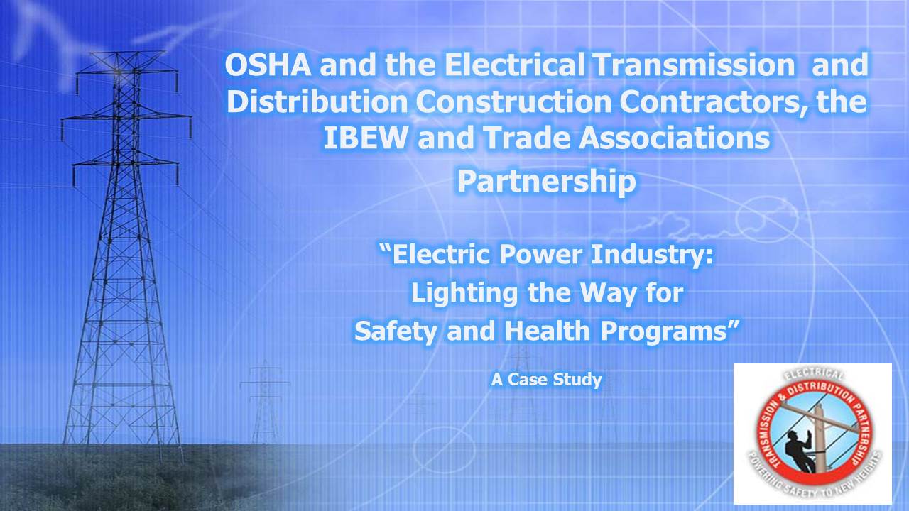 OSHA and the Electrical Transmission and Distribution Construction Contractors, the IBEW and Trade Associations Partnership - "Creating a Safer Industry" White Paper