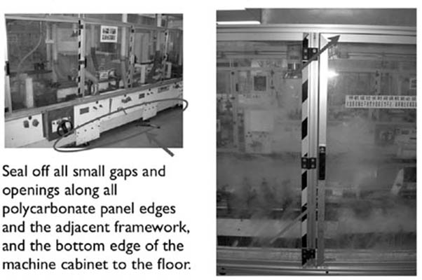 Photographs of poly carbonate safety enclosures - Seal off all small gaps and openings along all polycarbonate panel edges and the adjacent framework, and the bottom edge of the machine cabinet to the floor. For problems with accessibility in using figures, illustrations in this document, please contact the Directorate of Technical Support and Emergency Management at (202) 693-2300.