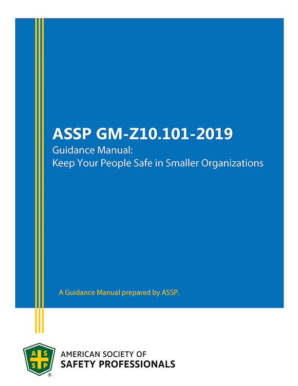 ASSP GM - Z10.101-2019 Guidance Manual: Keep Your People Safe in Smaller Organizations - A Guidance Manaual prepared by ASSP. American Society of Safety Professionals