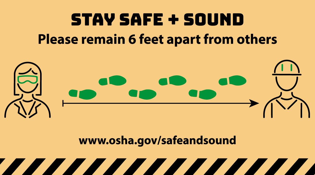 Stay Safe + Sound Please remain 6 feet apart from others - www.osha.gov/safeandsound