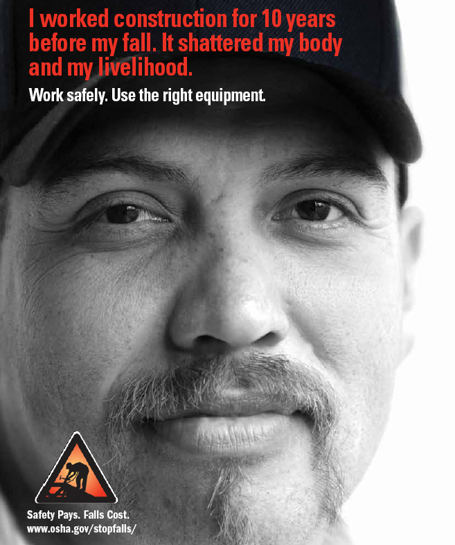 Fall Prevention Fact Sheet Cover - I worked construction for 10 years before my fall. It shattered my body and my livelihood. - 
 Work safely. Use the right equipment. Safety Pays. Falls Cost. www.osha.gov/stopfalls/ - Includes triangular image of silhouetted roofer with fall protection on roof.